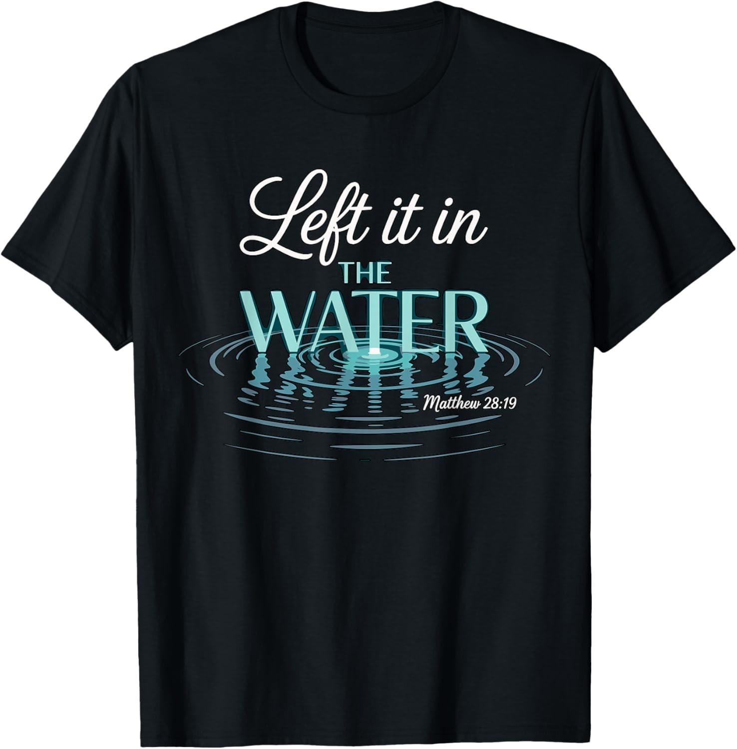 Baptized Left It in The Water Baptism T-Shirt Mens Womens Tees Top unisex T-Shirt Mens Womens Tees Top L