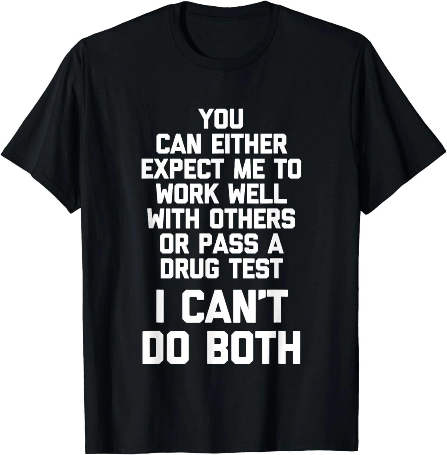 

Expect Me To Work Well With Others Or Pass A Drug Test... Gift Unisex T-Shirt M
