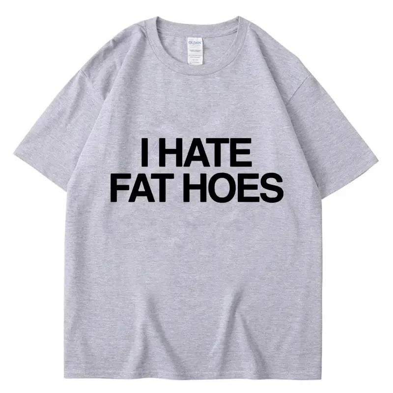 Funny I Hate Fat Hoes Letter Print T Shirt Men Women Fashion T-shirt Summer Casual Soft Cotton Oversized Short Sleeve Streetwear