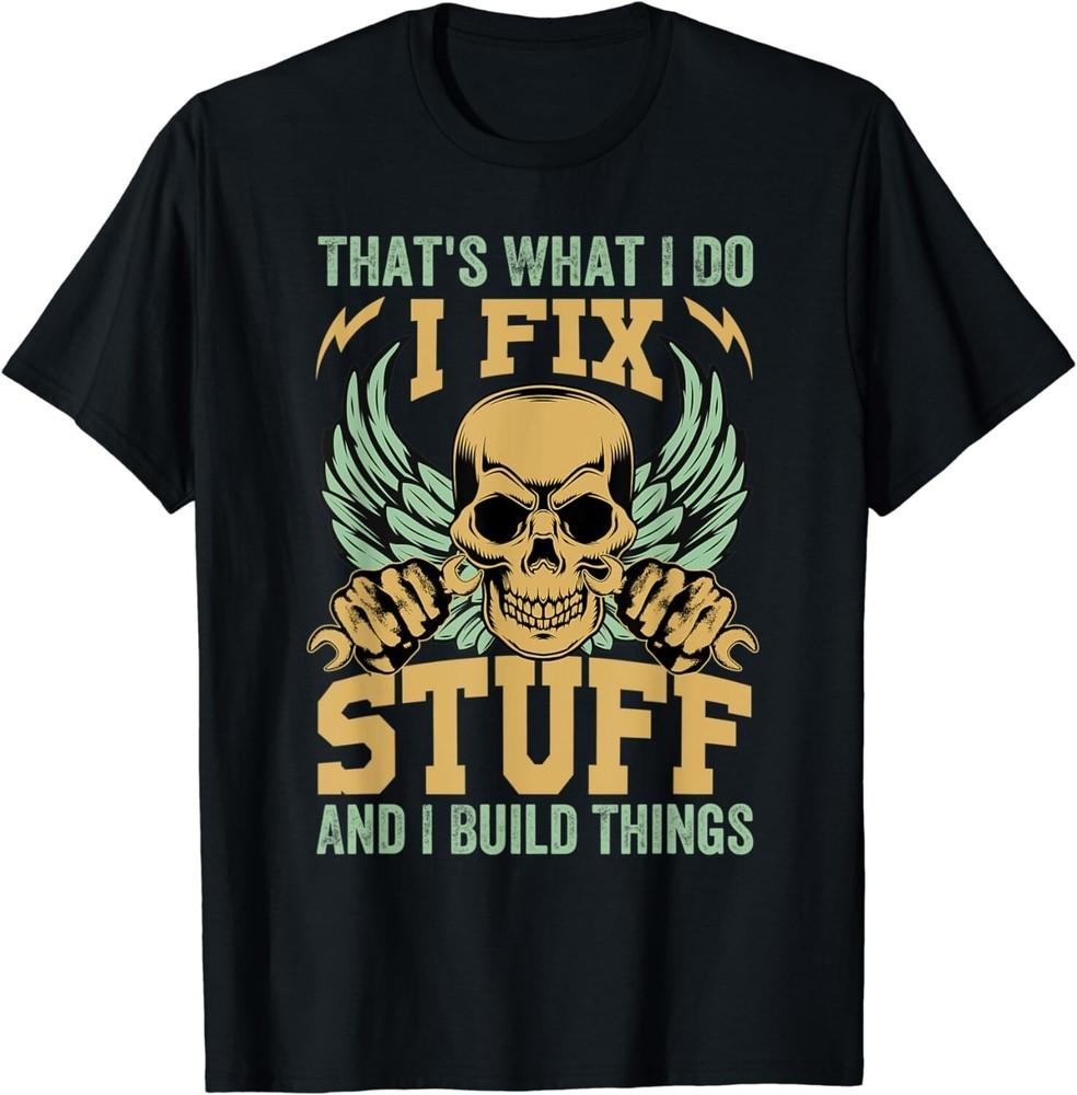 That 's What I Do - I Fix Stuff And I Build Things Gift Unisex T-Shirt