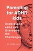 The Parenting for ADHD Kids : Understand Adhd and Overcome the Challenges Book