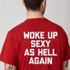 Woke Up Sexy As Hell Again Funny Memes Men T-shirt Women Soft and Comfortable Cotton Funny Sa