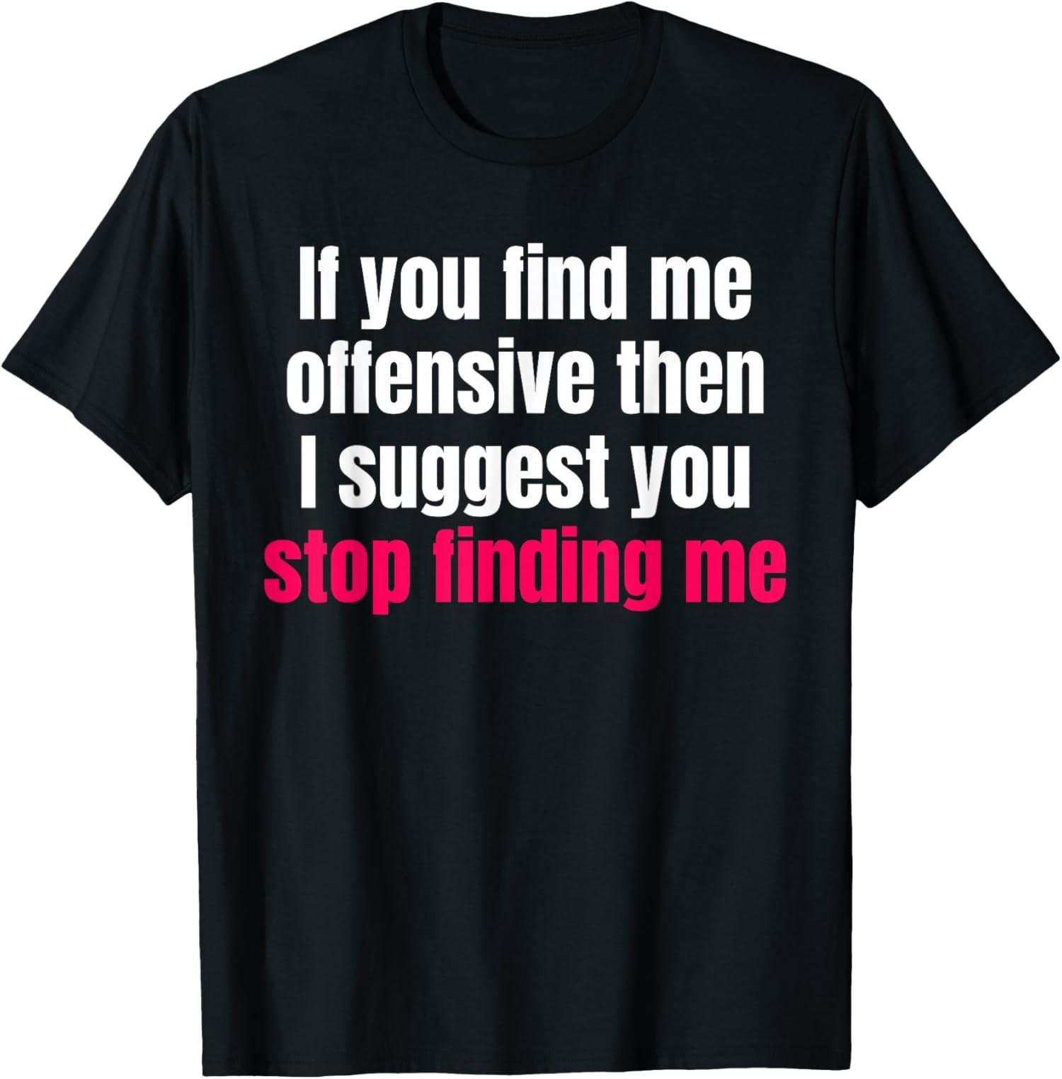 If You Find Me Offensive Snarky Humor Unisex T-Shirt S разноцветный