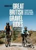 The Great British Gravel Rides : Cycling the Wild Trails of England, Scotland & Wales Book
