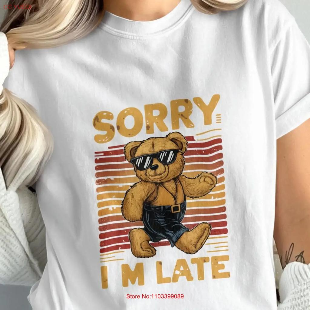 Sorry I Am Late Teddy Bear T Shirt Vintage Fashion Unisex Designer Clothes Top For Everyday Wear Breathable Stretched