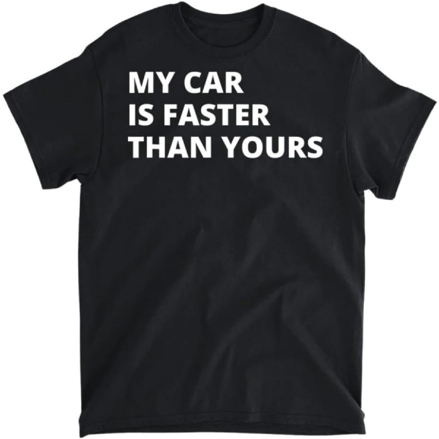 My Car is Faster Than Yours, Funny Tee for Fast Car Lovers T-Shirt, Tank Top, Long Sleeve, Sweatshirt, Hoodie Men Women Kids Made in Canada Black XXXXXL разноцветный