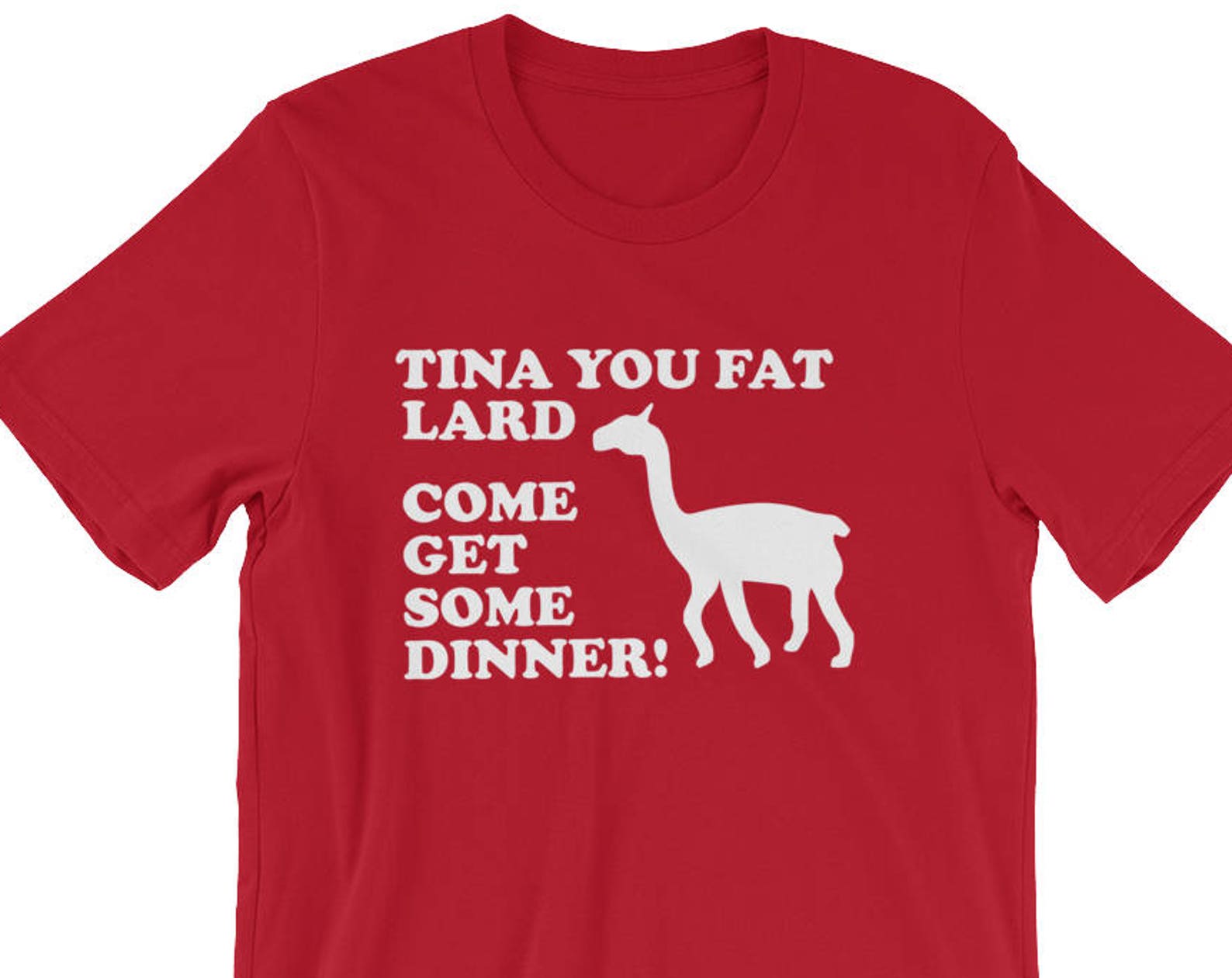 Tina You Fat Lard Come Get Some Dinner! Unisex T-Shirt XL