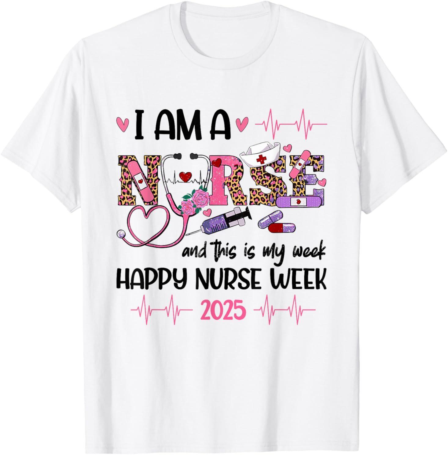 I Am A Nurse And This Is My Week Happy Nurse Week 2025 T-Shirt L