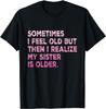 YYUUYUU Parfois je me sens vieille mais ensuite je réalise que ma sœur est plus âgée T-shirt
