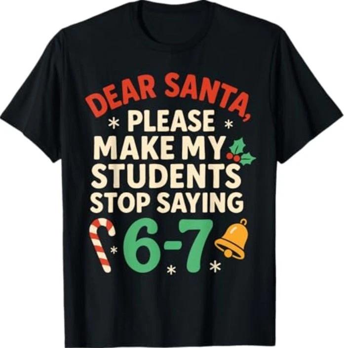 Dear Santa Students 6-7 67 Six Seven Funny Christmas Teacher T-Shirt M