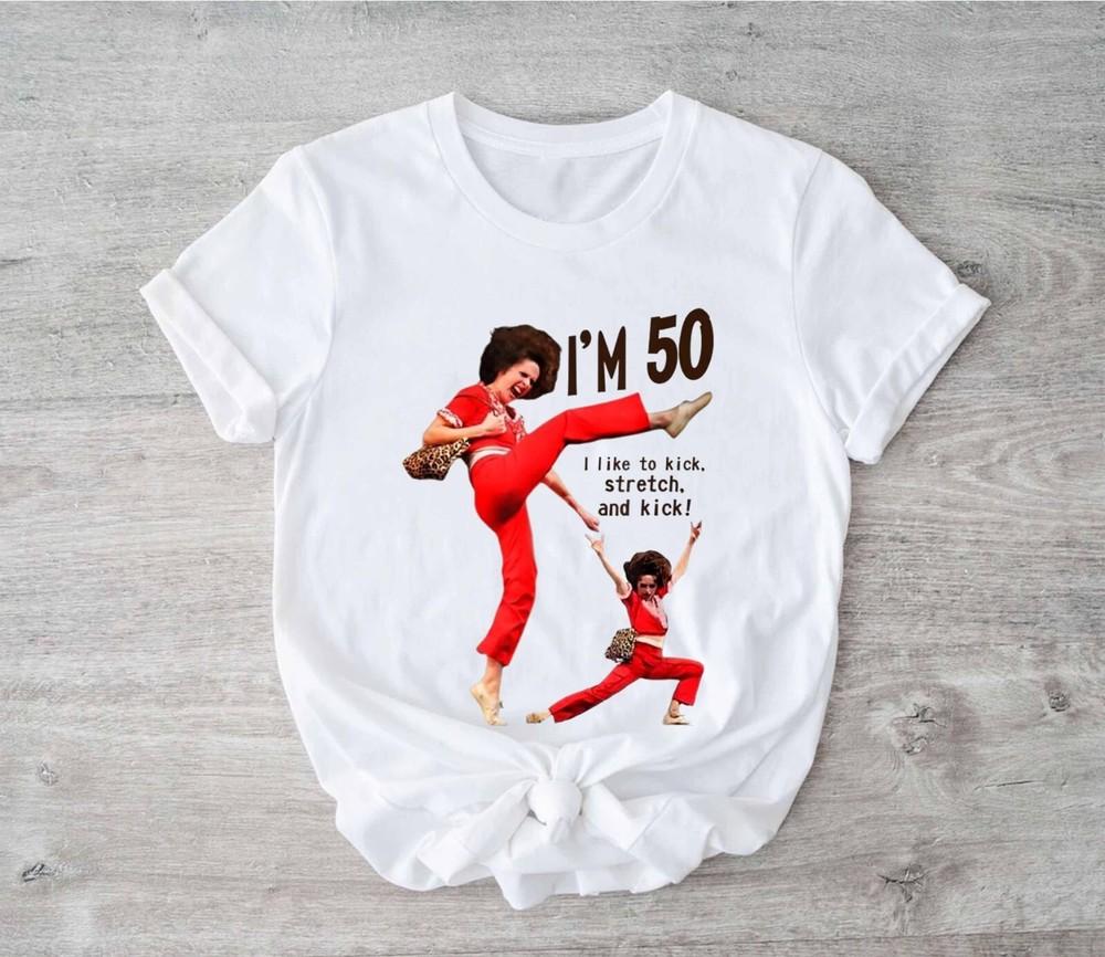 

Sally O malley I m 50 I like to Kick Stretch and Kick Shirt Unisex T-Shirt XXXXL