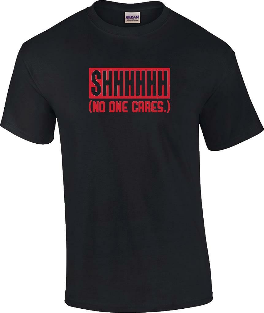 Shhhhhh No One Cares Funny Sarcastic T-Shirt S