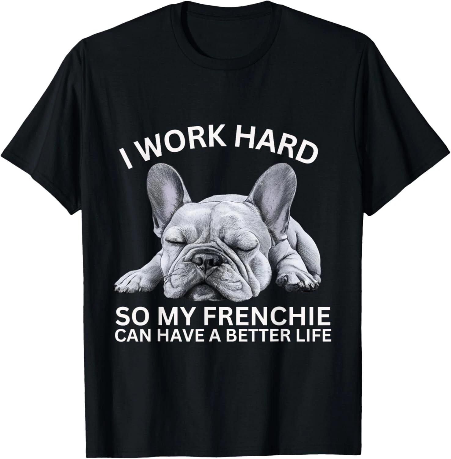 I Work Hard So My Frenchie Can Have A Better Life Funny Dog Gift Unisex T-Shirt S