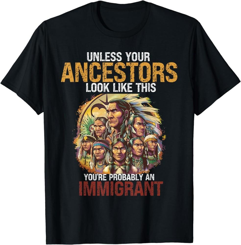 

Your Ancestors Look Like This You re Probably An Immigrant Unisex T-Shirt M