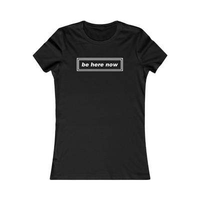 Be Here Now - Women's - Graphic Tee