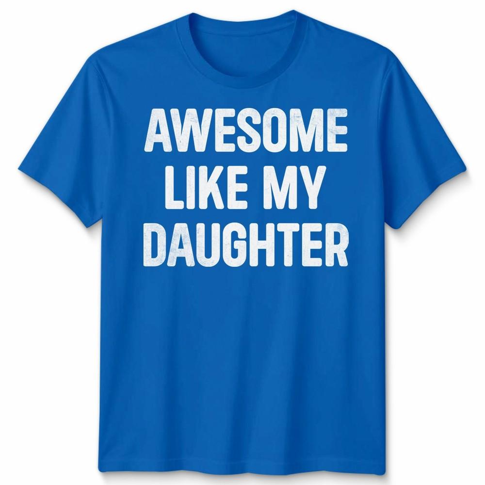 Awesome Like My Daughters Unisex Tshirt Funny Dad Husband Gift Cool Daddy Papa