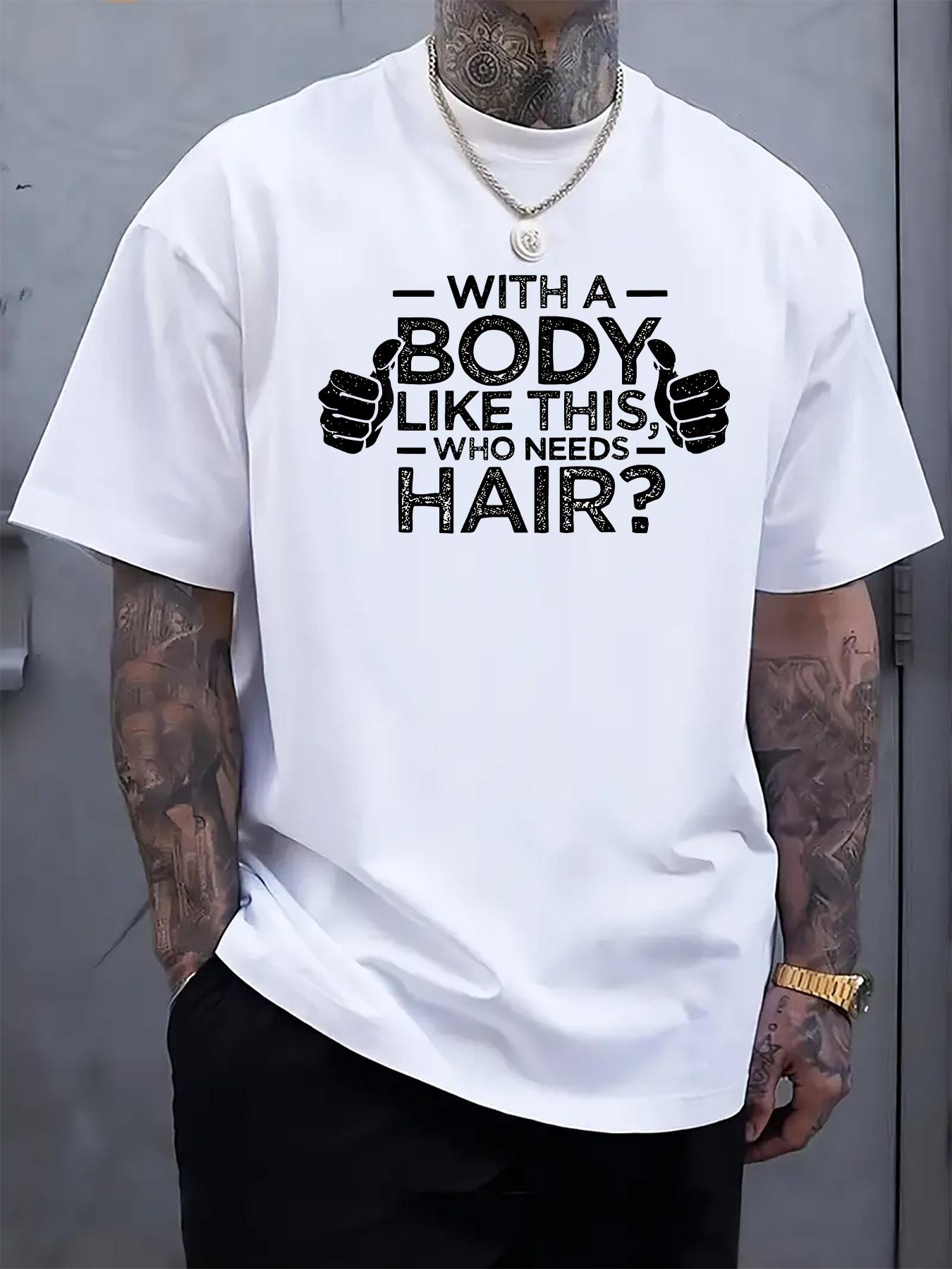 Humorous with a Body Like This Who Needs Hair? Graphic Ts... S