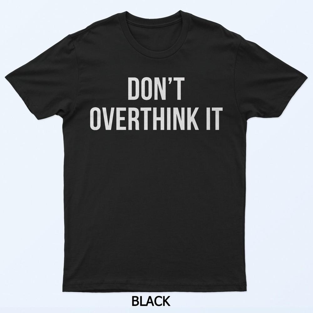 

Don t Overthink It T-Shirt L