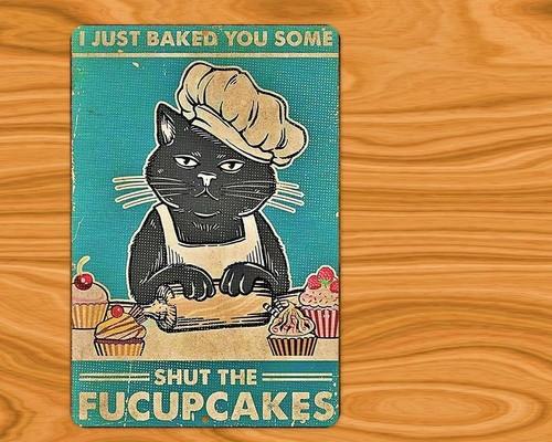 

I Just Baked You Some Shut The Fucupcakes Sign Metal Aluminum Cat aluminum 20x30cm