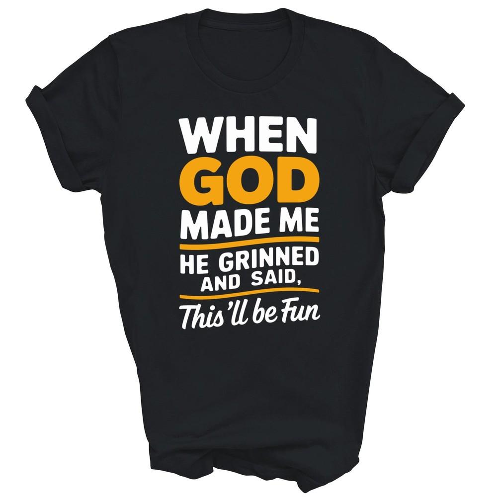 When God Made Me He Said This Will Be Fun Unisex Shirt Gift