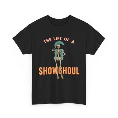 The Life of a Showghoul Funny T-Shirt  Unisex T-Shirt