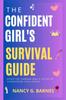 The The Confident Girl's Survival Guide : Effective Teenage Girl's Guide To Conquering Challenges Book