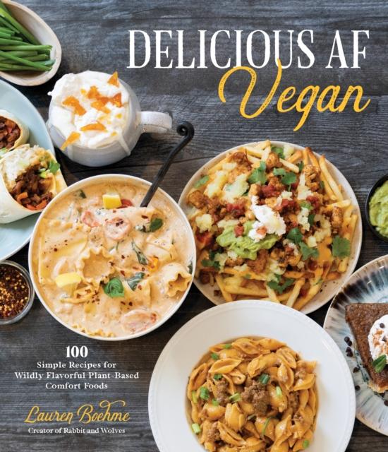 The Delicious AF Vegan : 100 Simple Recipes for Wildly Flavorful Plant-Based Comfort Foods Book
