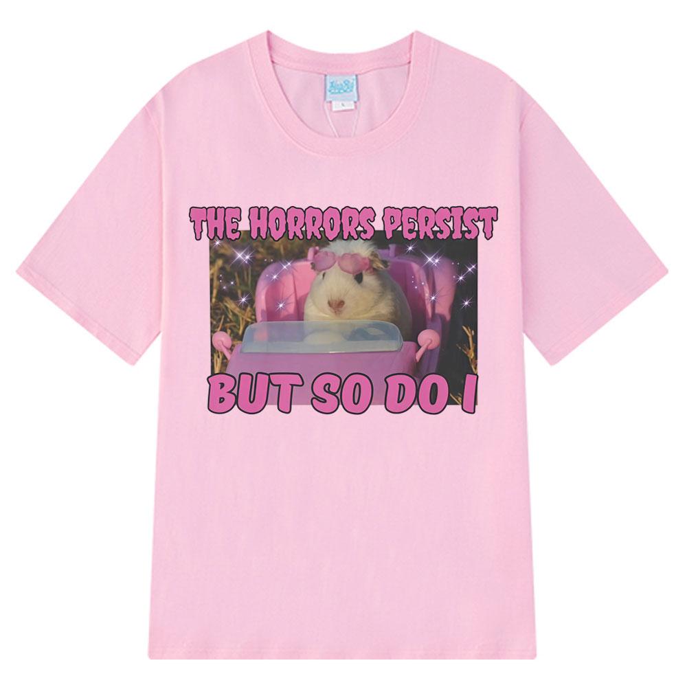 The Horrors Persist But So Do I Funny Cute Guinea Pig Memes Graphic T Shirt Unisex Loose Tshirts Cotton Oversized Unisex T Shirts