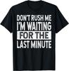 Don't Rush Me I'm Waiting For The Last Minute Funny Saying T-Shirt