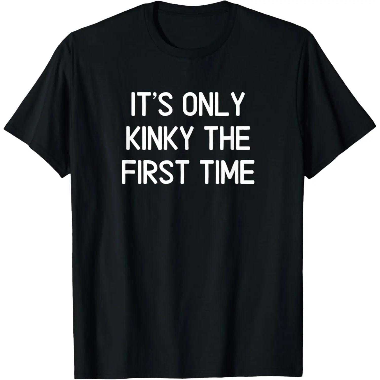 Funny, It s Only Kinky The First Time, Joke Sarcastic Family T-Shirt S