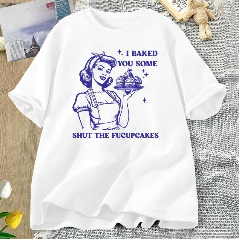 

I Baked You Some Shut The Fucupcakes Tshirts Women Funny Baking Bakers T Shirt Housewife Mom Mothers Tshirt Csual Cotton Tees 4XL
