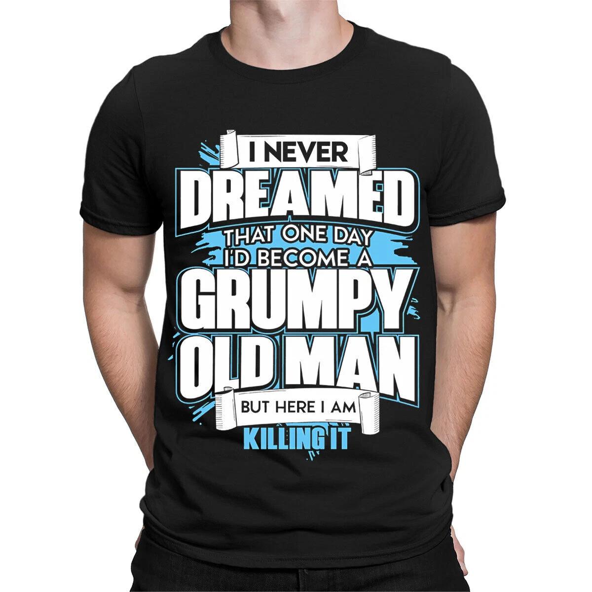 

I Never Dreamed That One Day I d Become A Grumpy Funny Mens T-Shirts#TA-41 3XL