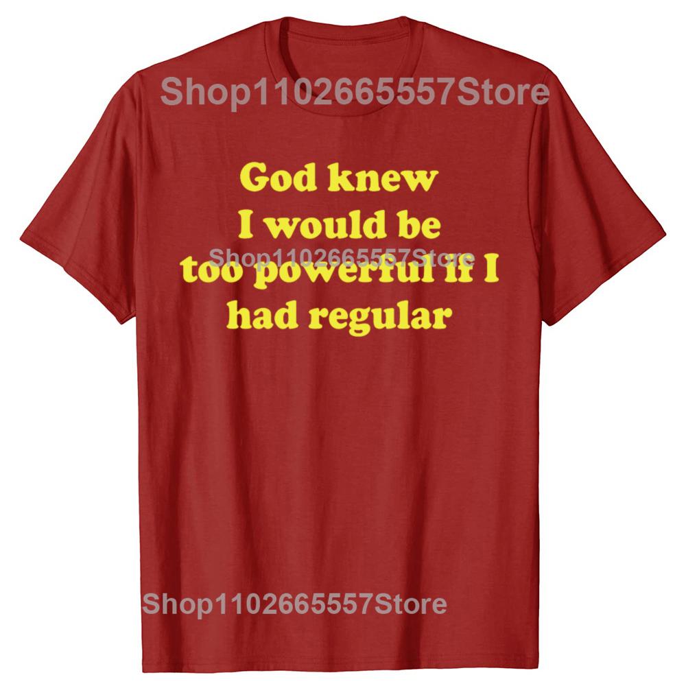 Funny God Knew I Would Be Too Powerful If I Had Regular Bowel Tshirts Men Casual Tshirt 100 Cotton Loose Oversized T Shirt