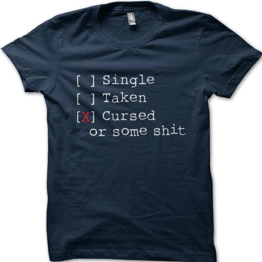 SINGLE TAKEN CURSED or some SHXT funny gift t-shirt OZ9118 XL
