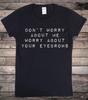 Worry About Your Eyebrows Funny Slogan T-Shirt