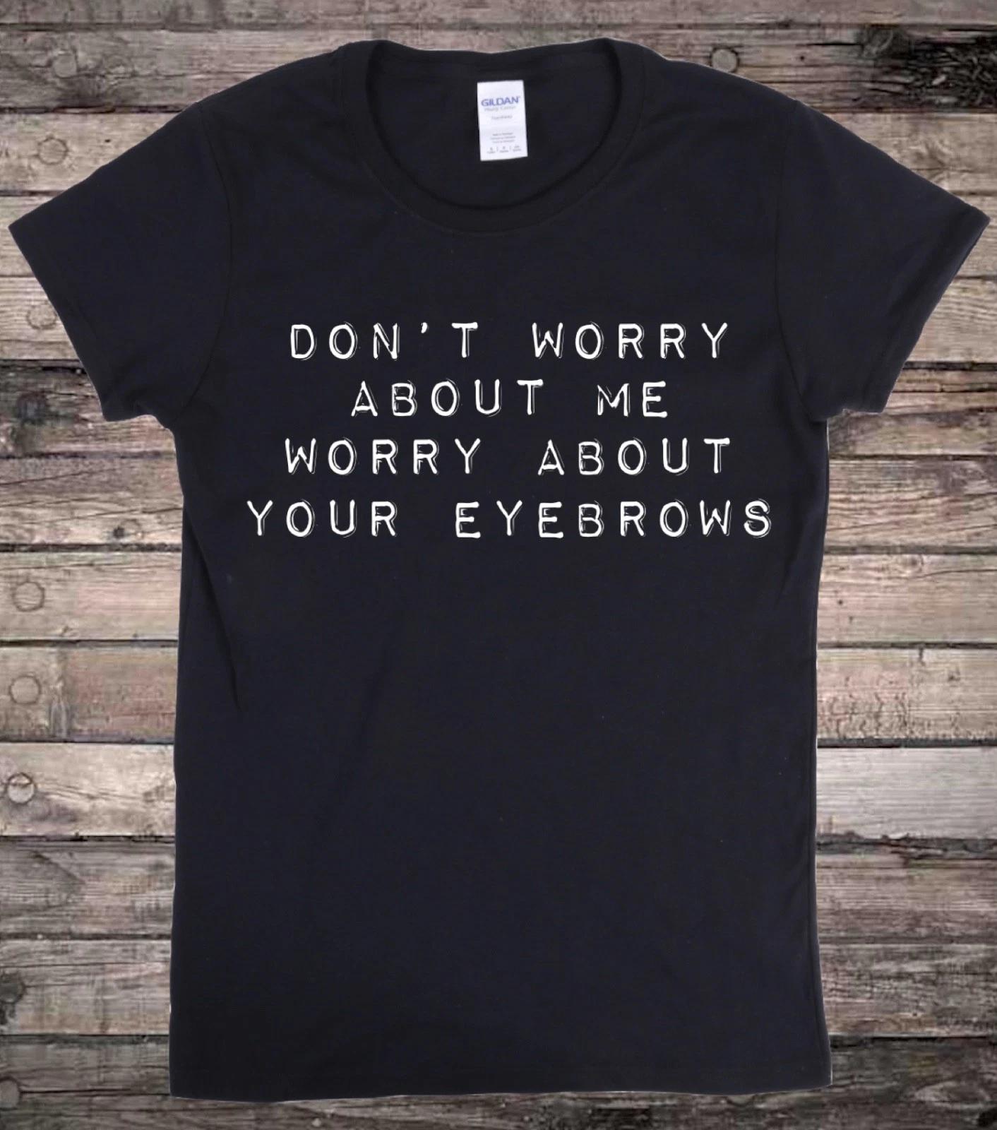 Worry About Your Eyebrows Funny Slogan T-Shirt L