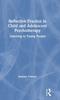 The Reflective Practice In Child and Adolescent Psychotherapy : Listening To Young People Book