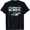 It Is Great To Be White - Wildlife Sea Lover Shark Lover T-Shirt