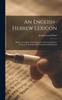 كتاب An English-hebrew Lexicon : Being A Complete Verbal Index To Gesenius' Hebrew Lexicon As Translated By Prof. Edward Robinson