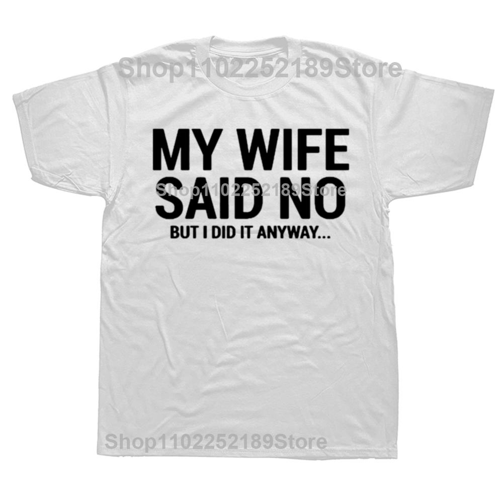 My Wife Said No T-Shirt Funny Humorous Husband Gift Tee On Sale Men's T Shirts Casual Tops Shirt Cotton Funny