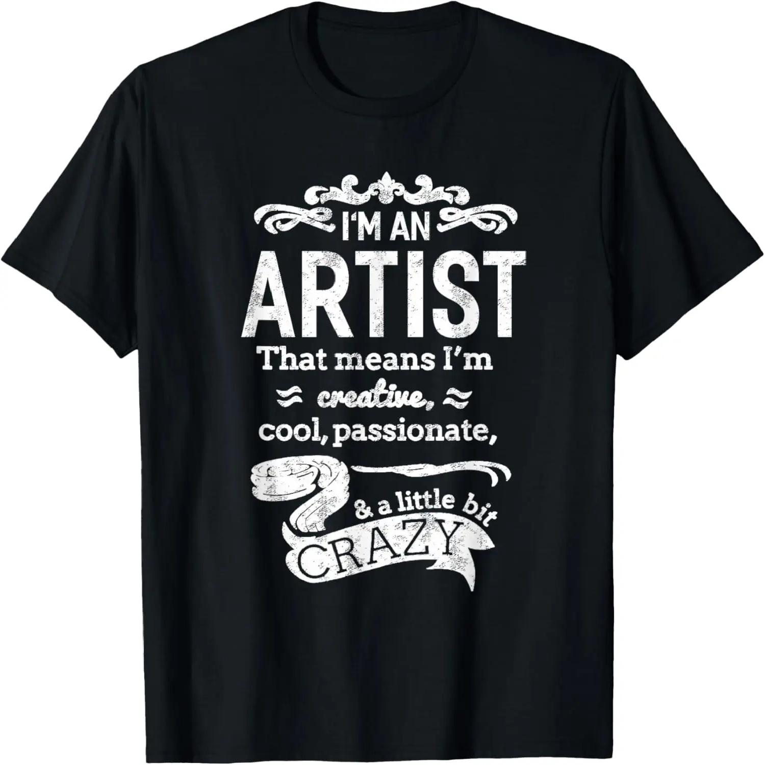 I m An Artist T-shirt Unisex Funny Great Gift Idea T-Shirt S