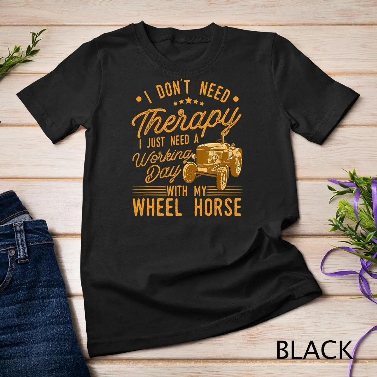 I Don t Need Therapy Just A My Wheel Horse Tractor T Shirt S