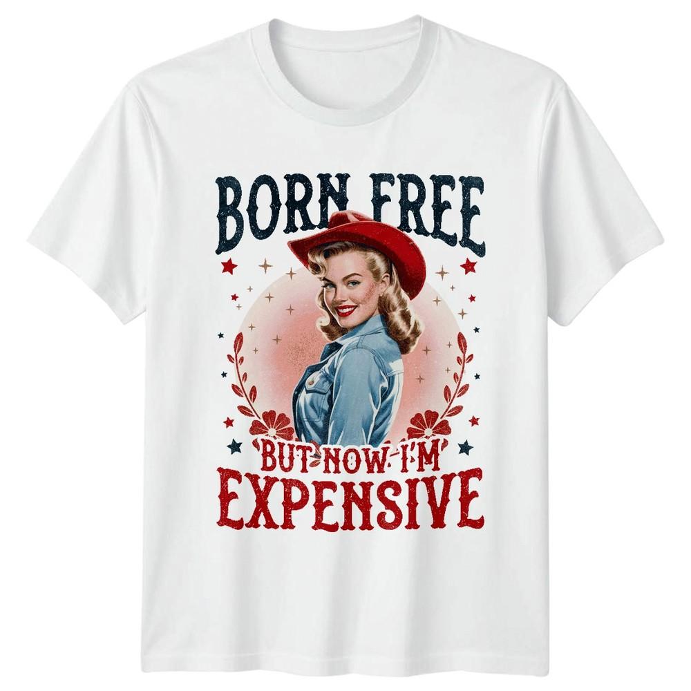 Born Free But Now Im Expensive Sarcasm Lifestyle Unisexs Unisexs Graphic Tee S