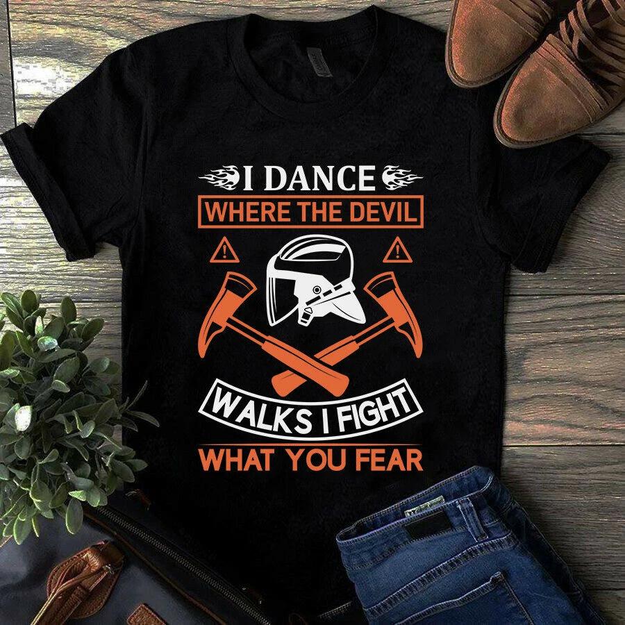 I Dance Where the Devil Walks I Fight What You Fear Firefighter Gift Men s and Women s T-shirts S