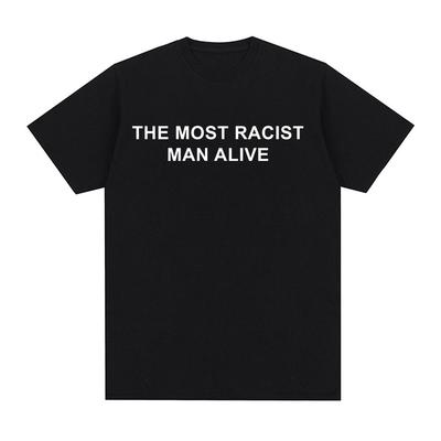 Funny The Most Racist Man Alive Sarcas Letter Print T-Shirt Men Women Fashion Vintage T-shirts Cotton Casual T Shirt Streetwear