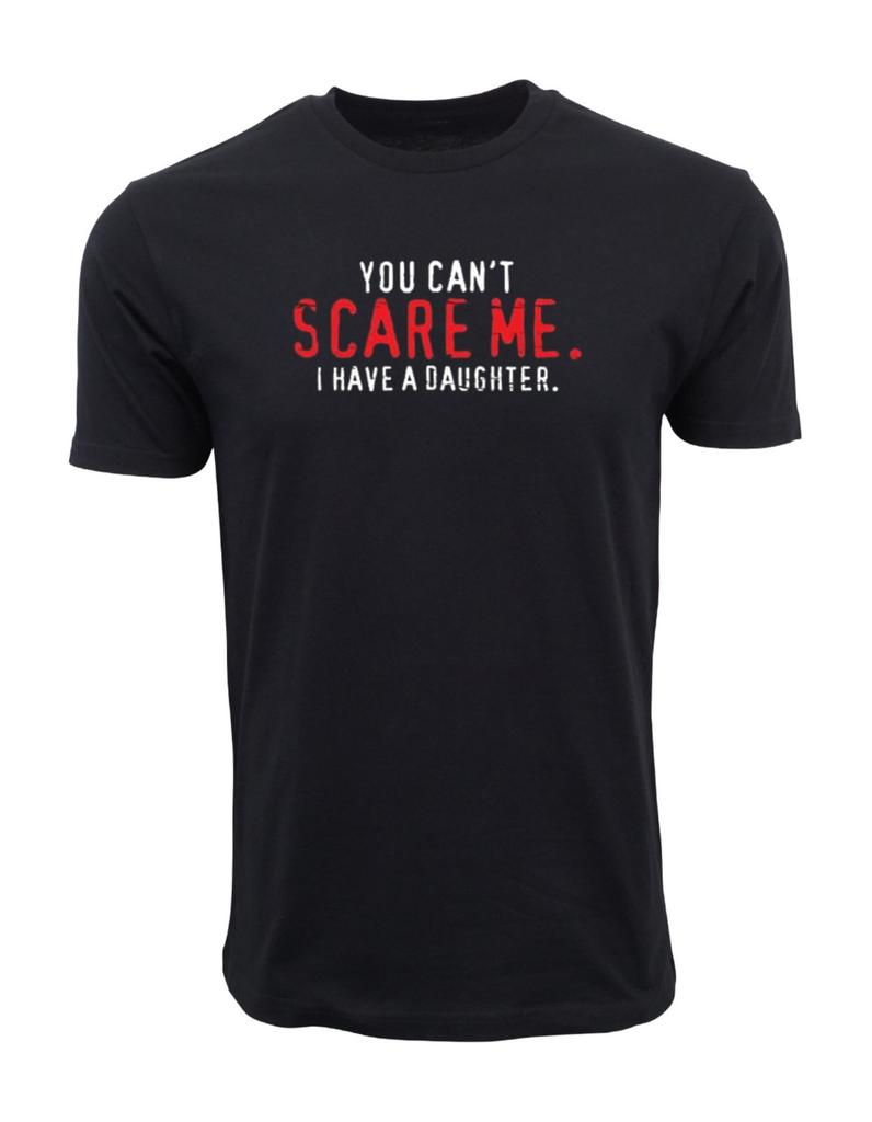 You Cant Scare Me I Have A Daughter Graphic Novelty Sarcastic Funny T Shirt