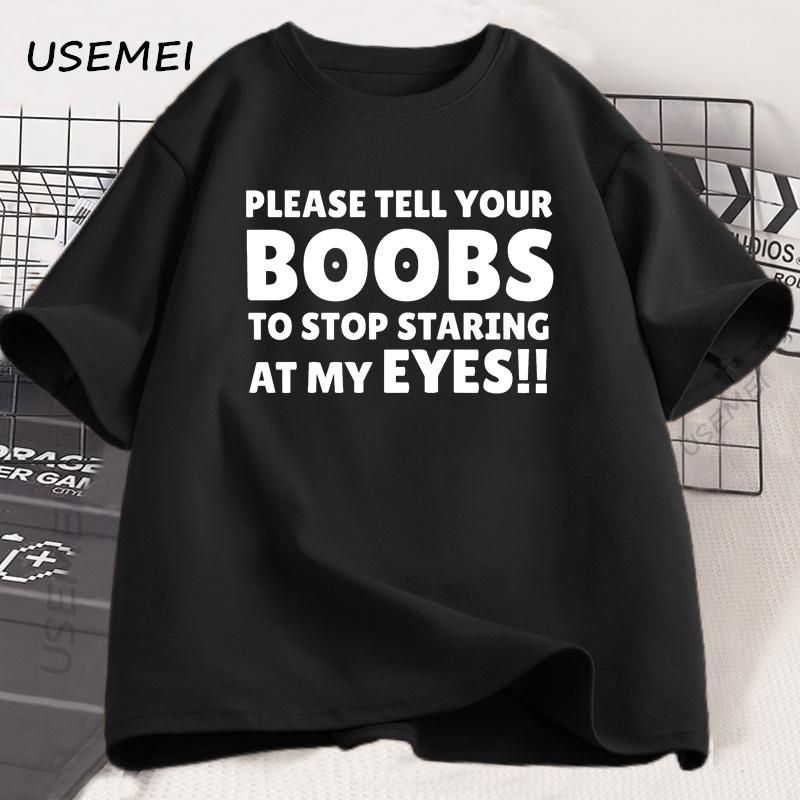 Please Tell Your BOOBS To Stop Staring At My Eyes T-Shirt Men Humor T Shirt Funny Letter Printed Tshirt Summer Short Sleeve Tee