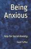 The Being Anxious : Help For Social Anxiety Book