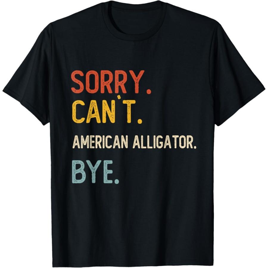 

Sorry Can t American Alligator Bye Shirts American Alligator T-Shirt(2) S