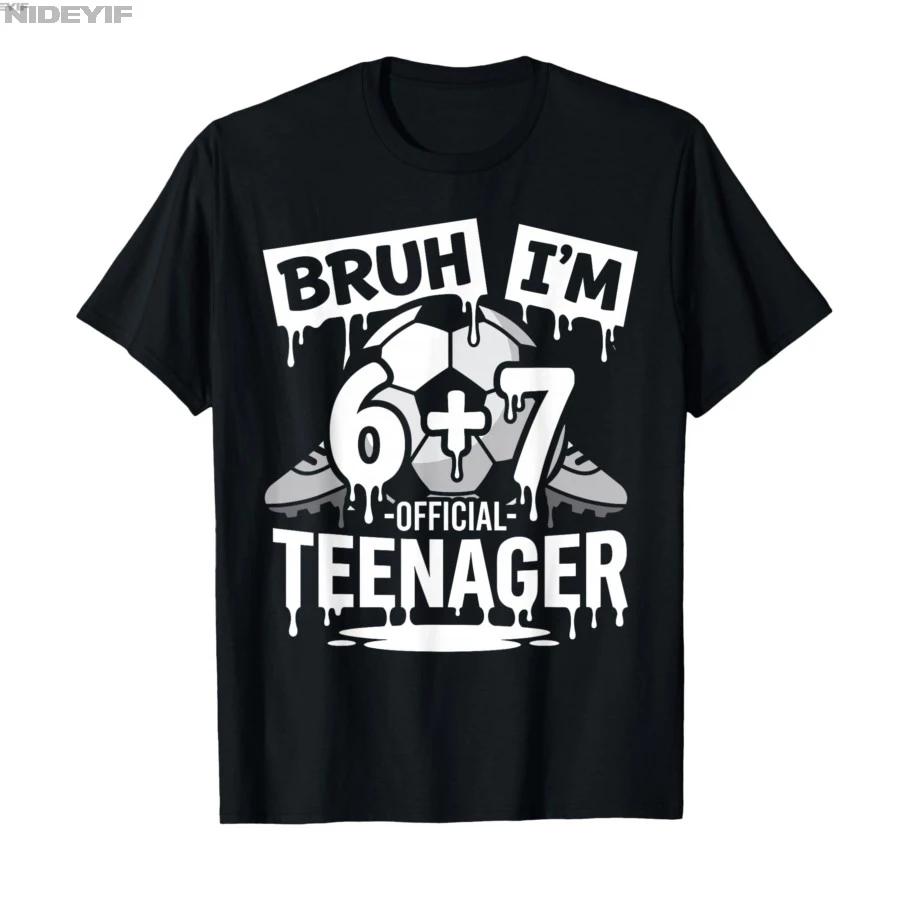 13th Birthday Soccer Bruh Im 6 Plus 7 Drip Official Teenager Tshirt For Men Women 100 Cotton T Shirts Short Sleeve Tops 04061